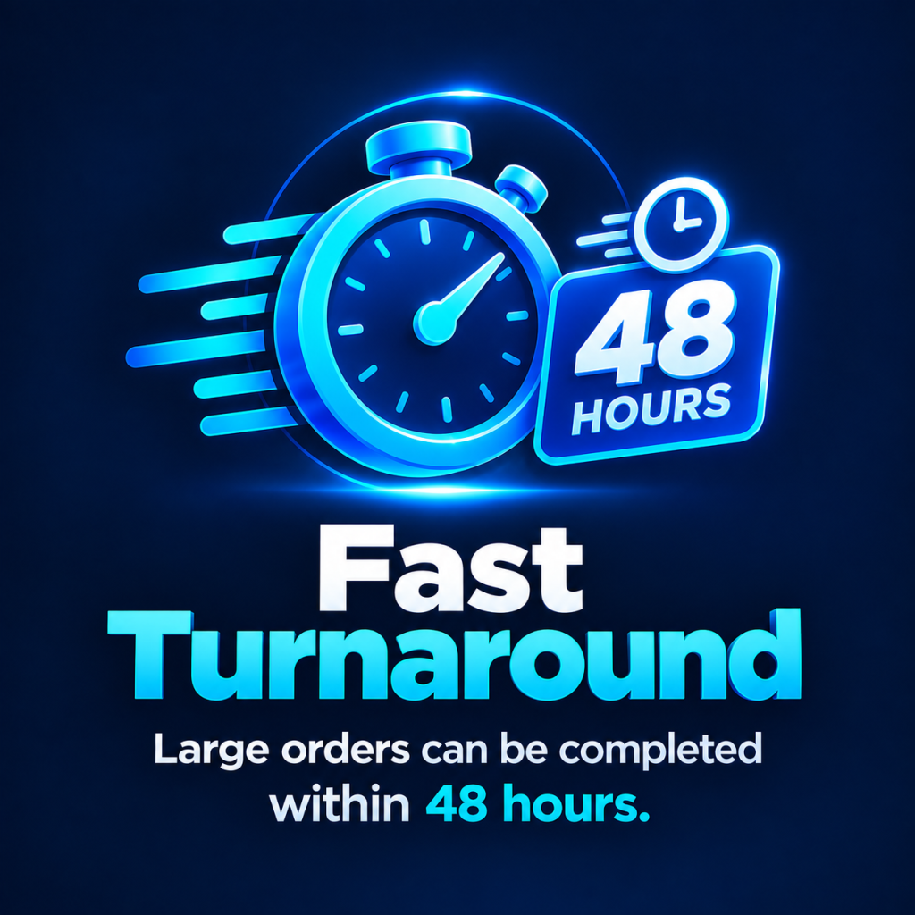 Fast Turnaround Large orders can be completed within 48 hours.